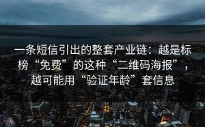一条短信引出的整套产业链：越是标榜“免费”的这种“二维码海报”，越可能用“验证年龄”套信息