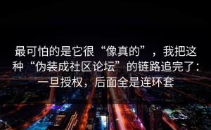 最可怕的是它很“像真的”，我把这种“伪装成社区论坛”的链路追完了：一旦授权，后面全是连环套
