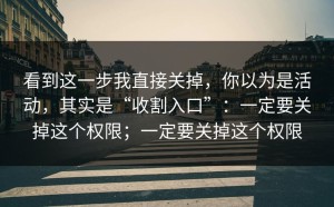 看到这一步我直接关掉，你以为是活动，其实是“收割入口”：一定要关掉这个权限；一定要关掉这个权限